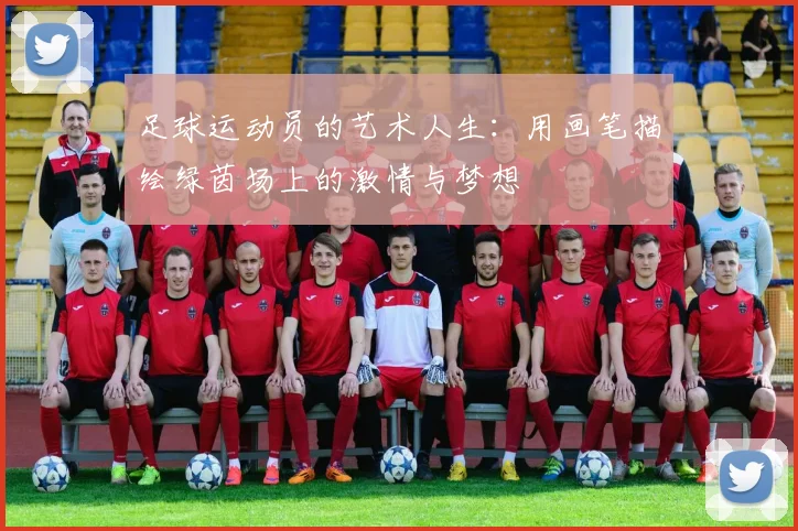 足球运动员的艺术人生：用画笔描绘绿茵场上的激情与梦想